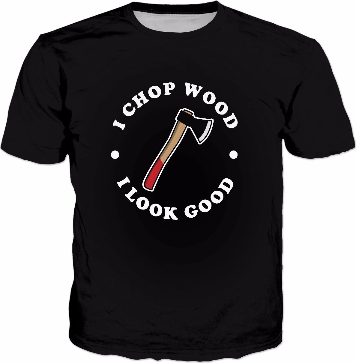 I Chop Wood And I Look Good T-Shirt - Lumberjack Funny