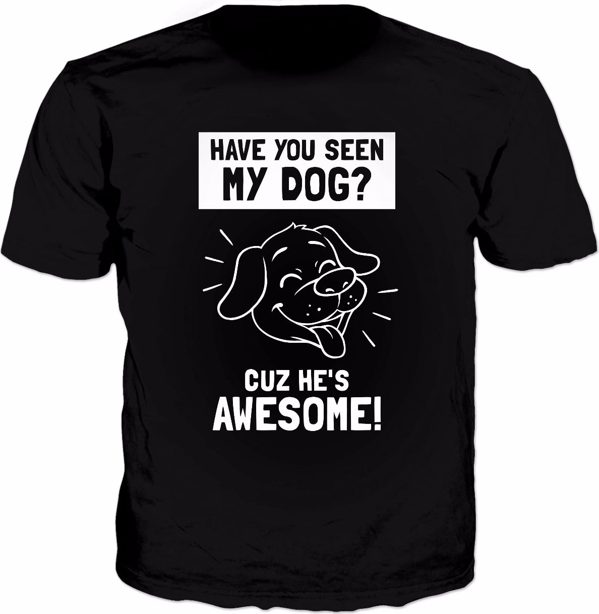 Have You Seen My Dog? Cuz He's Awesome T-Shirt - Funny Puppy