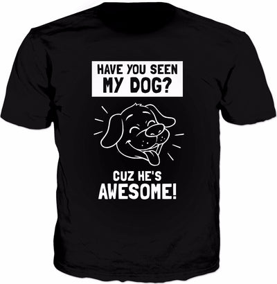 Have You Seen My Dog? Cuz He's Awesome T-Shirt - Funny Puppy