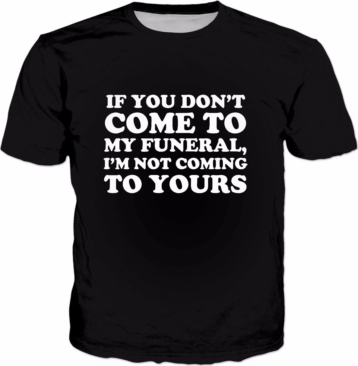 If You Don't Come To My Funeral I'm Not Coming To Yours T-Shirt - Funny Slogans