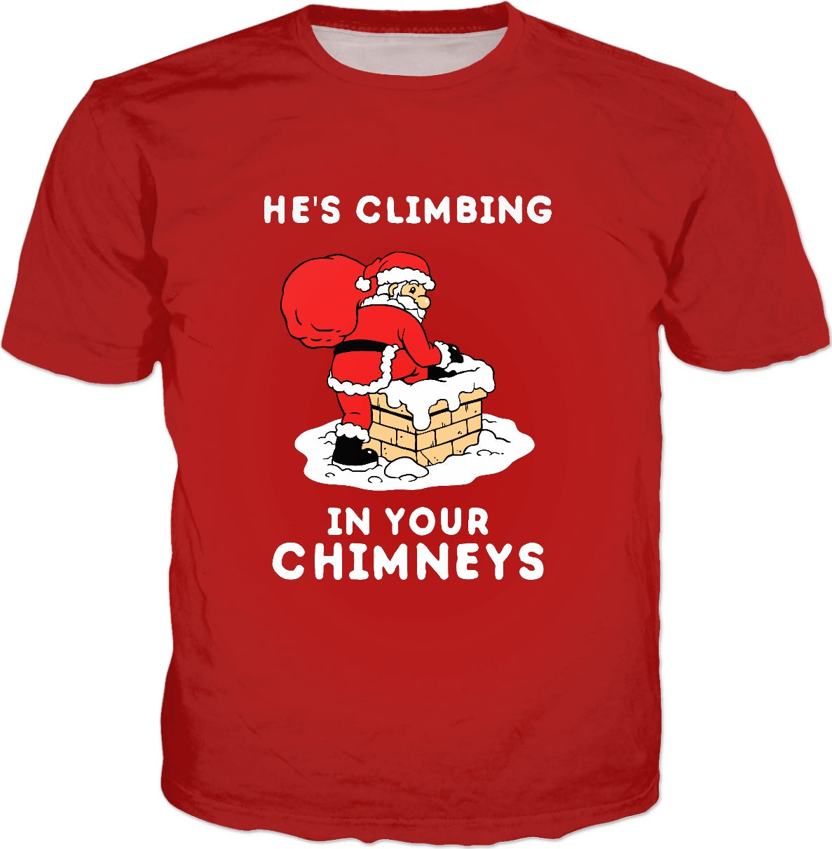 He's Climbing In Your Chimneys T-Shirt - Funny Santa