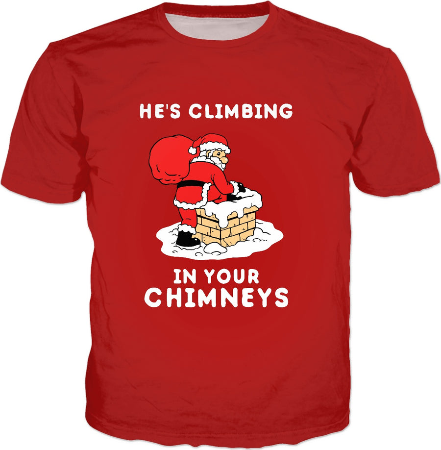 He's Climbing In Your Chimneys T-Shirt - Funny Santa
