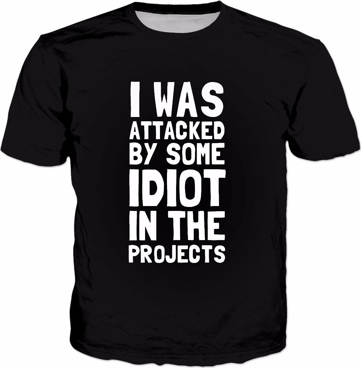 I Was Attacked By Some Idiot In The Projects T-Shirt - Funny