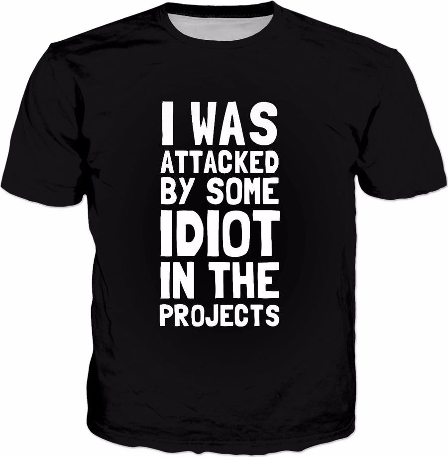 I Was Attacked By Some Idiot In The Projects T-Shirt - Funny